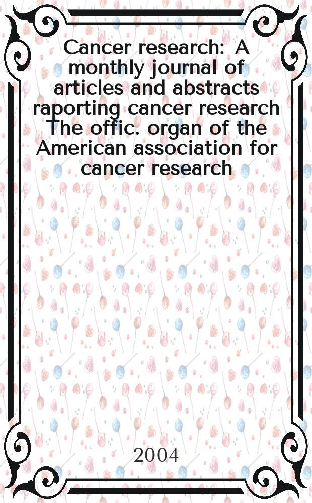 Cancer research : A monthly journal of articles and abstracts raporting cancer research The offic. organ of the American association for cancer research. Vol.64, №9