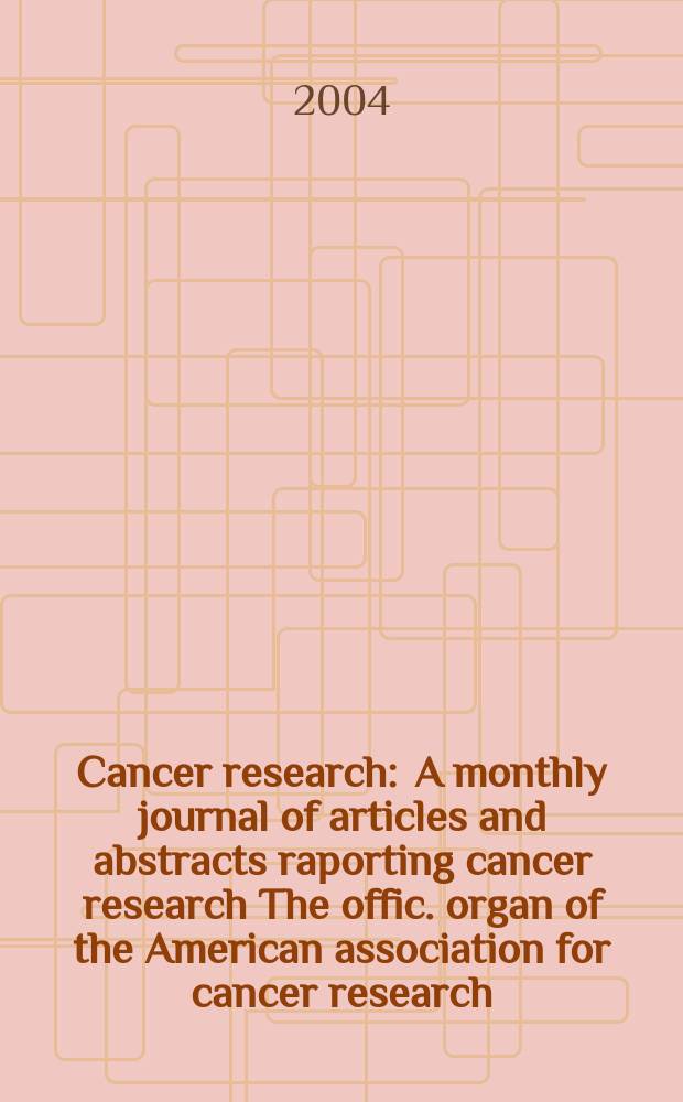Cancer research : A monthly journal of articles and abstracts raporting cancer research The offic. organ of the American association for cancer research. Vol.64, №10
