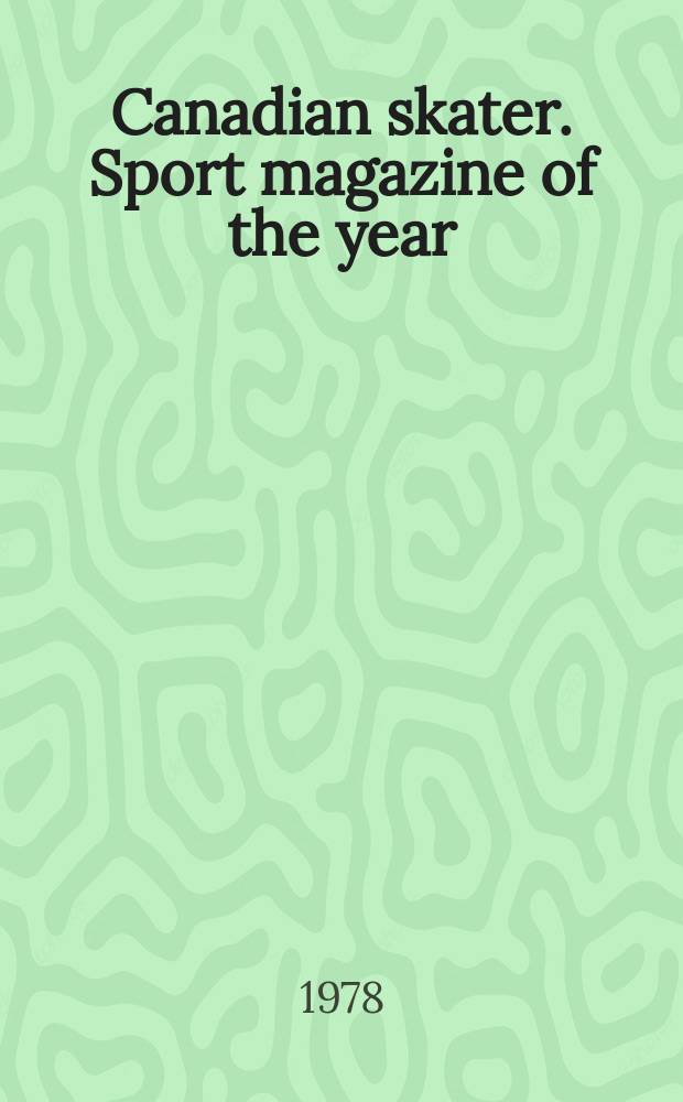 Canadian skater. Sport magazine of the year : Publ. by the Canadian figure skating assoc