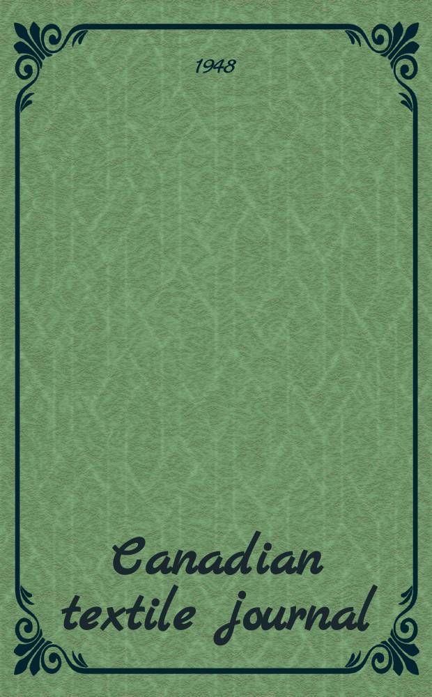 Canadian textile journal : Issued Fortnightly to promote the efficient development and expansion of the textile manufacturing industries in Canada