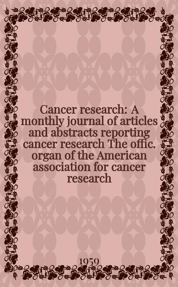 Cancer research : A monthly journal of articles and abstracts reporting cancer research The offic. organ of the American association for cancer research. Vol.19 №6 P.2