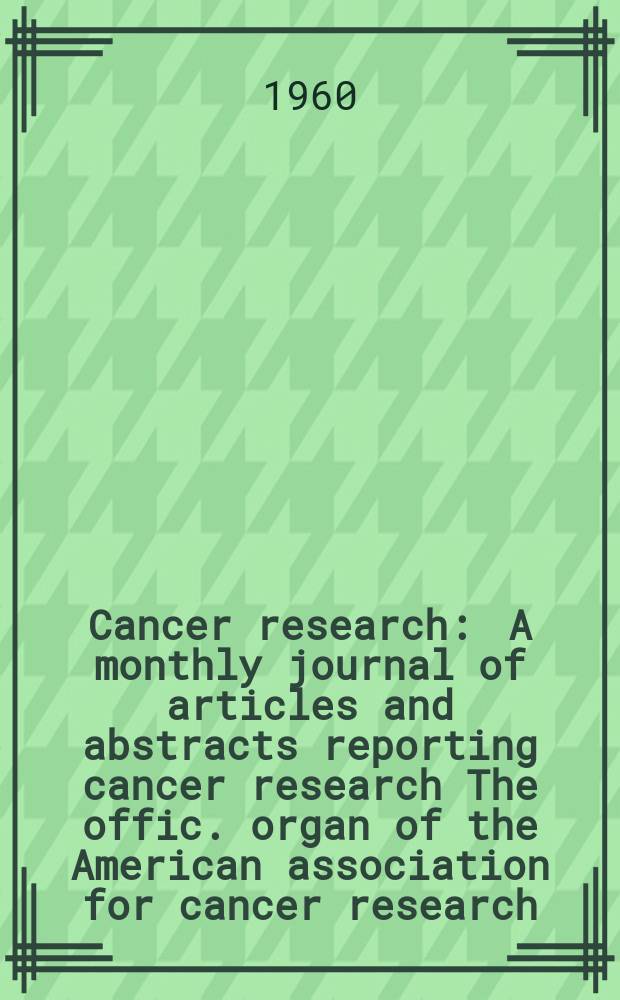 Cancer research : A monthly journal of articles and abstracts reporting cancer research The offic. organ of the American association for cancer research. Vol.20 №5 P.2