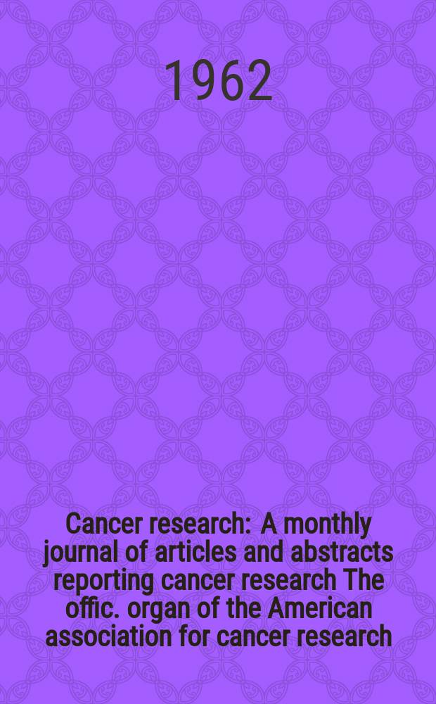 Cancer research : A monthly journal of articles and abstracts reporting cancer research The offic. organ of the American association for cancer research. Vol.22 №4 P.2