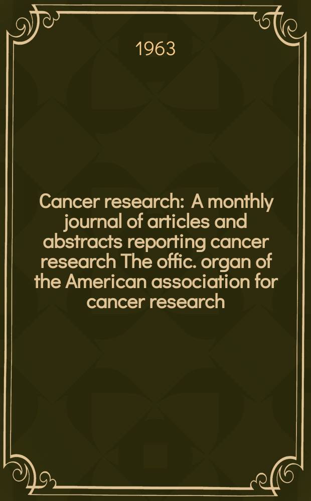 Cancer research : A monthly journal of articles and abstracts reporting cancer research The offic. organ of the American association for cancer research. Vol.23 №7 P.2