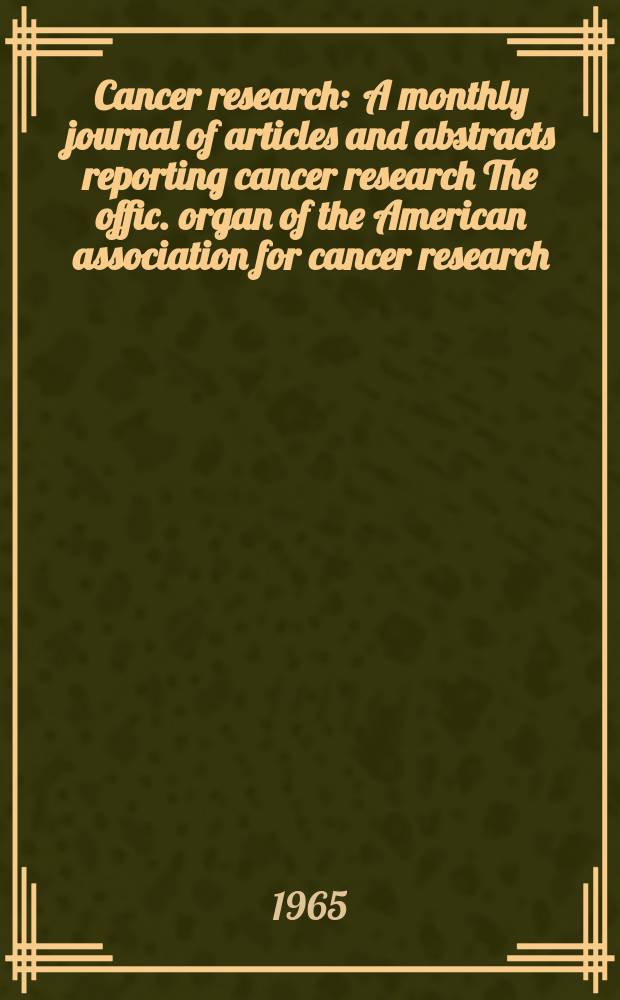 Cancer research : A monthly journal of articles and abstracts reporting cancer research The offic. organ of the American association for cancer research. Vol.25 №1 P.2