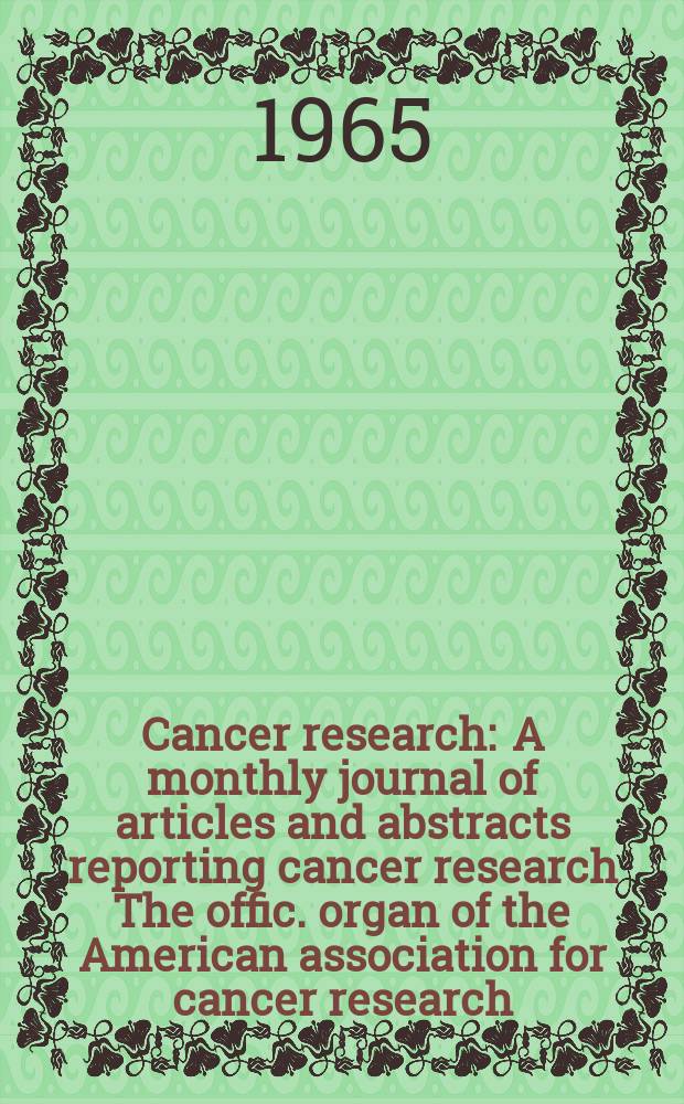 Cancer research : A monthly journal of articles and abstracts reporting cancer research The offic. organ of the American association for cancer research. Vol.25 №2 P.2