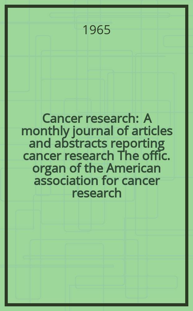 Cancer research : A monthly journal of articles and abstracts reporting cancer research The offic. organ of the American association for cancer research. Vol.25 №11 P.2