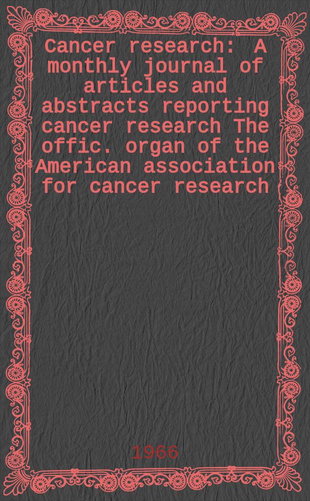 Cancer research : A monthly journal of articles and abstracts reporting cancer research The offic. organ of the American association for cancer research. Vol.26 №2 P.2
