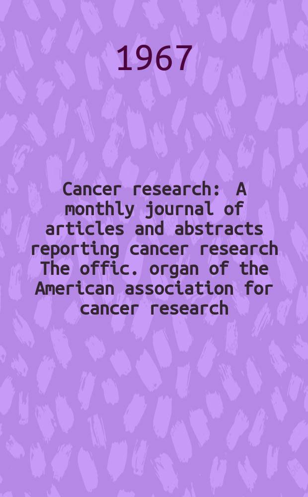 Cancer research : A monthly journal of articles and abstracts reporting cancer research The offic. organ of the American association for cancer research. Vol.27 №3 P.2