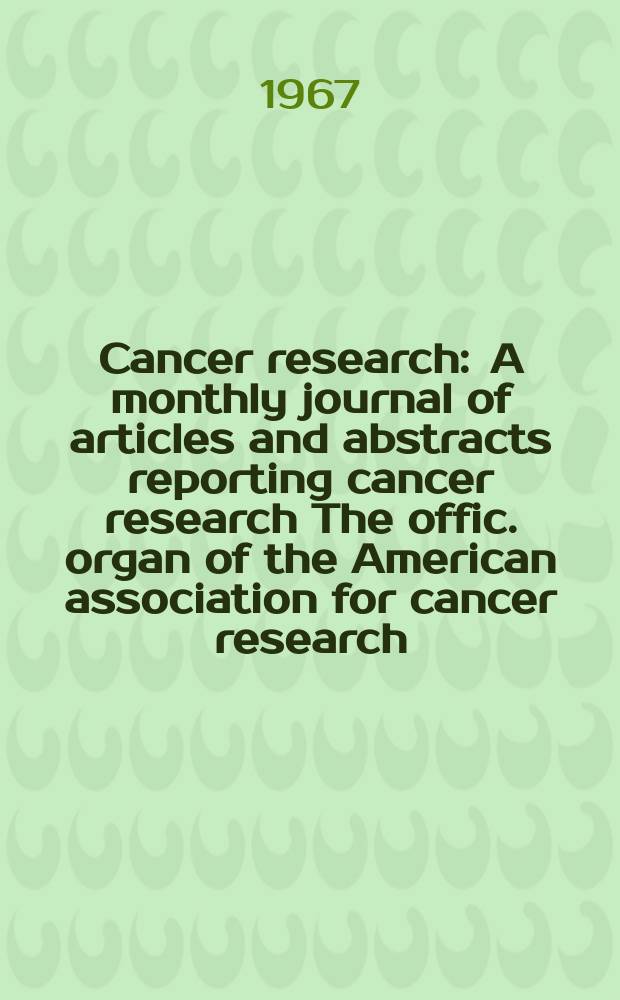 Cancer research : A monthly journal of articles and abstracts reporting cancer research The offic. organ of the American association for cancer research. Vol.27 №11 P.2