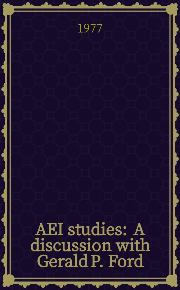 AEI studies : A discussion with Gerald P. Ford