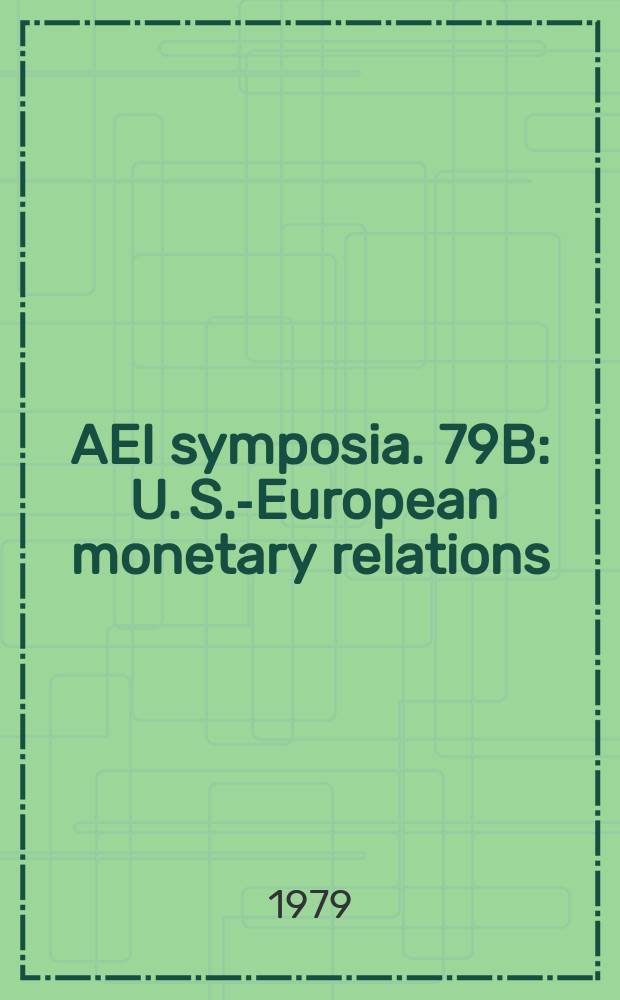 AEI symposia. 79B : U. S.-European monetary relations