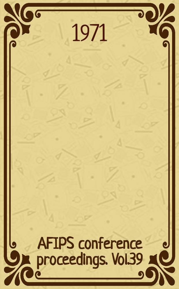 AFIPS conference proceedings. Vol.39 : Fall joint computer conference. Las Vegas. 1971