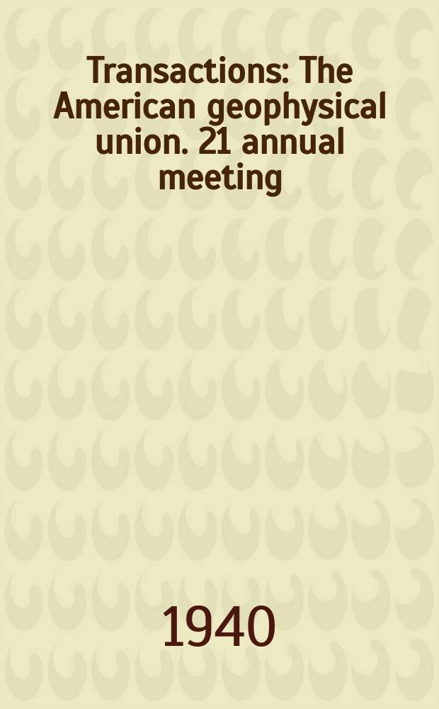 Transactions : [The] American geophysical union. [21] annual meeting : 1940