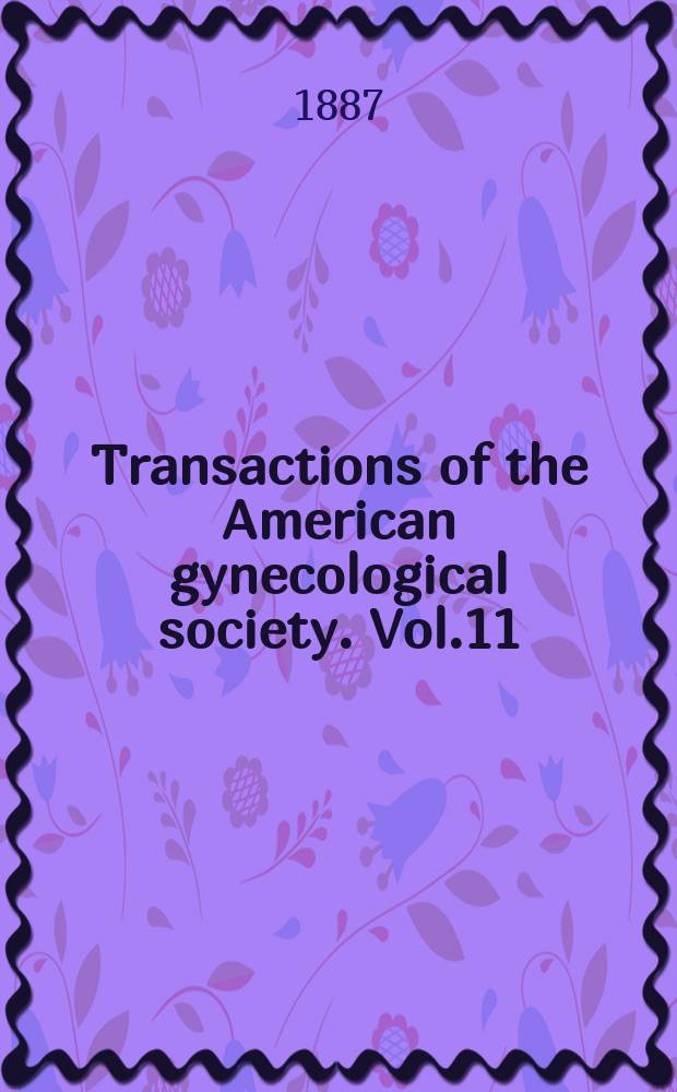 Transactions of the American gynecological society. Vol.11 : for the year 1886