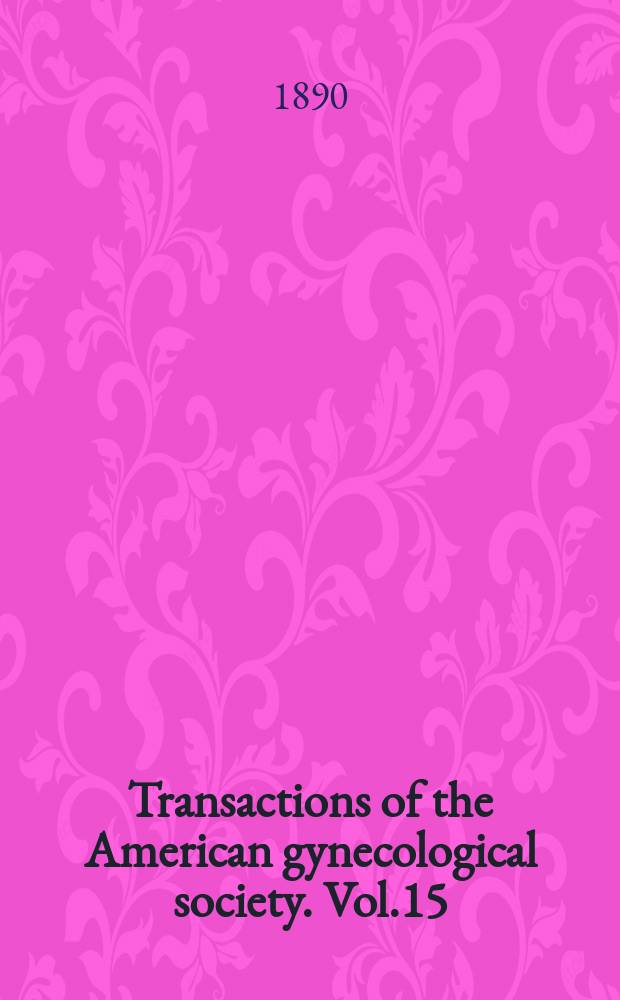 Transactions of the American gynecological society. Vol.15 : for the year 1890