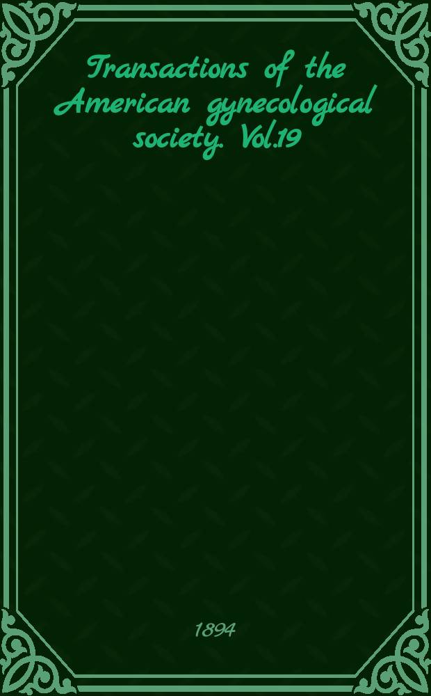 Transactions of the American gynecological society. Vol.19 : for the year 1894