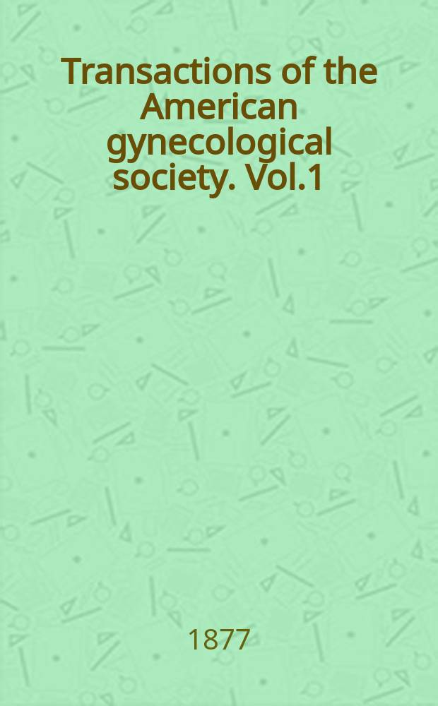 Transactions of the American gynecological society. Vol.1 : for the year 1876