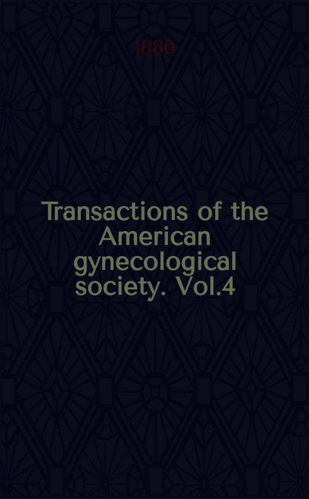 Transactions of the American gynecological society. Vol.4 : for the year 1879