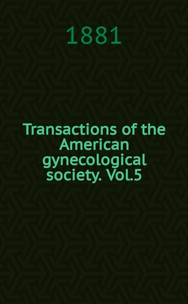 Transactions of the American gynecological society. Vol.5 : for the year 1880