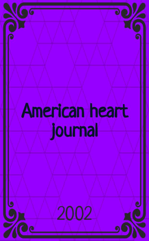 American heart journal : Publ. bi-monthly under the auditorial direction of the American heart association. Vol.143, №4