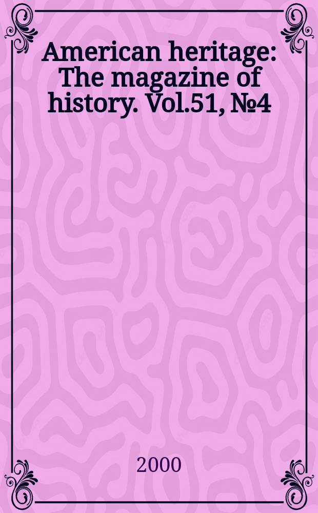 American heritage : The magazine of history. Vol.51, №4