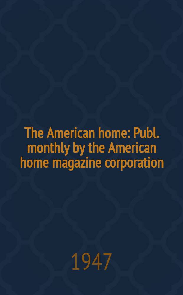 The American home : Publ. monthly by the American home magazine corporation