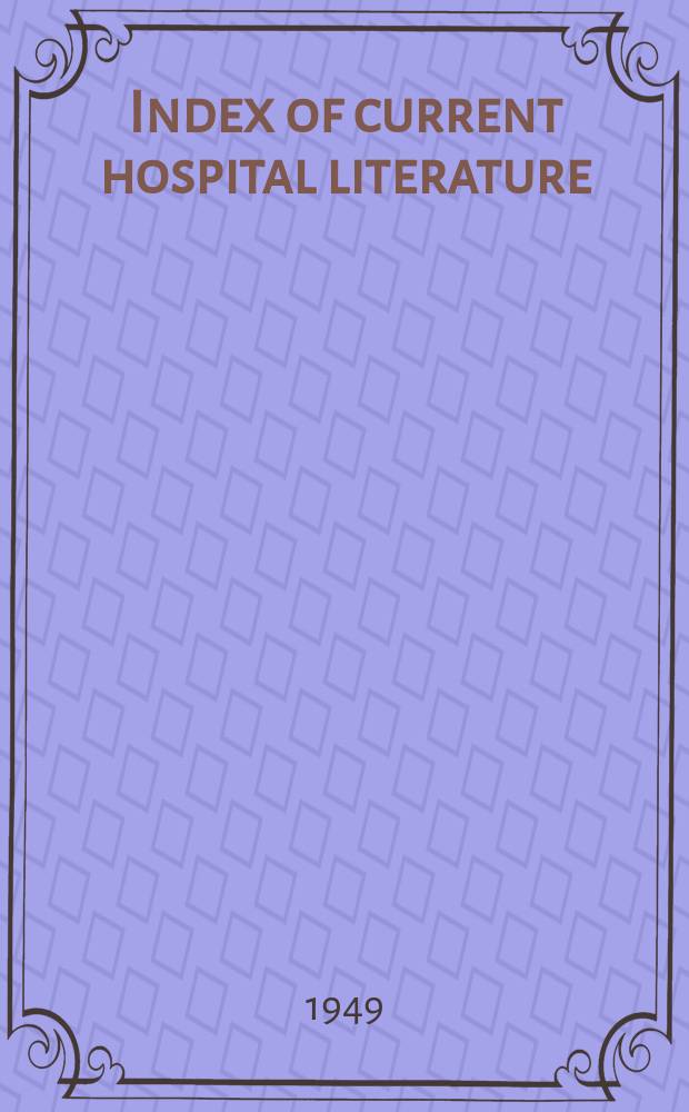 Index of current hospital literature : Publ. by the Library of the American hospital assoc