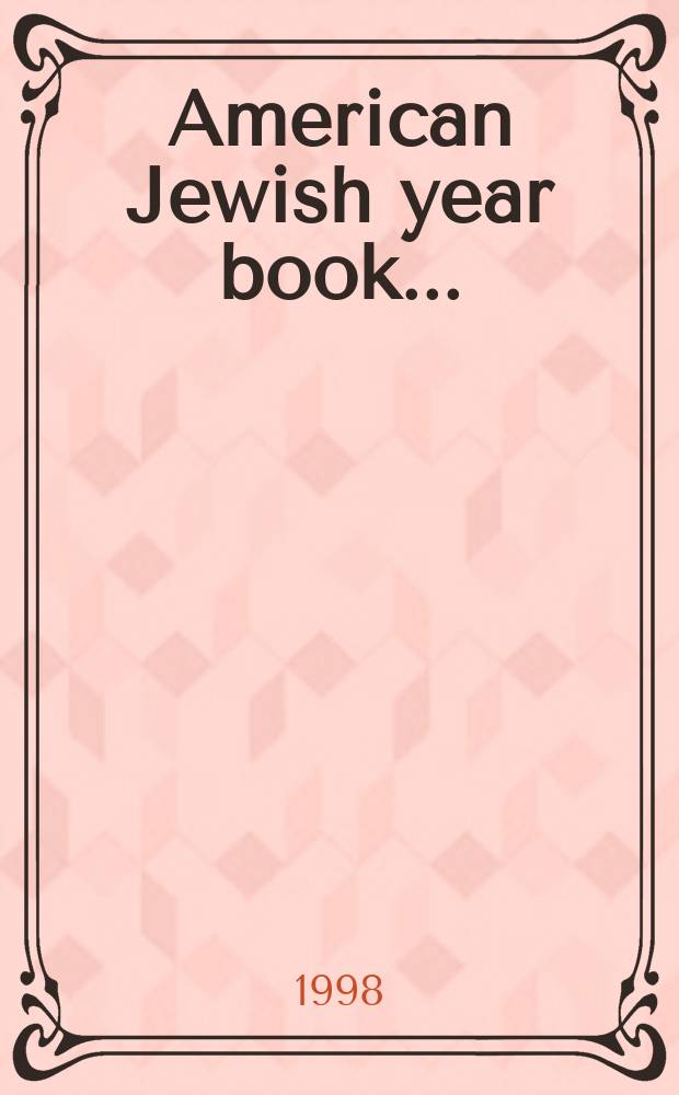 American Jewish year book.. : Prep. by the American Jewish committee. Vol.98 : 1998