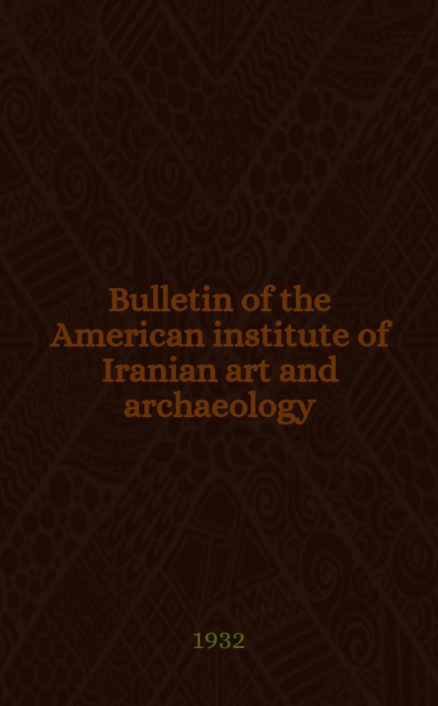 Bulletin of the American institute of Iranian art and archaeology