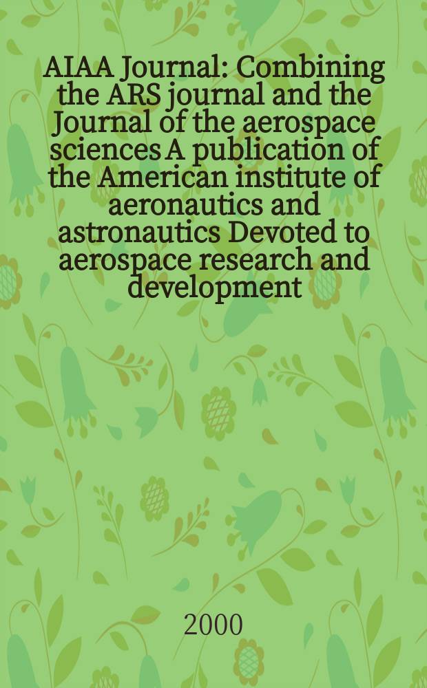 AIAA Journal : Combining the ARS journal and the Journal of the aerospace sciences A publication of the American institute of aeronautics and astronautics Devoted to aerospace research and development. Vol.38, №2