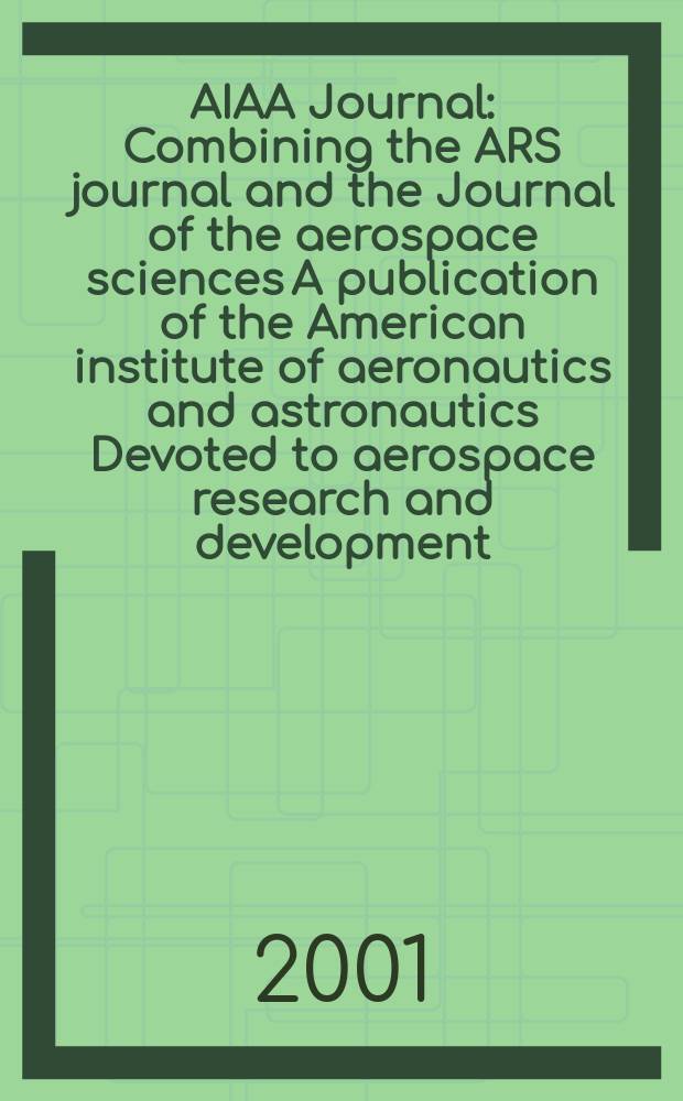 AIAA Journal : Combining the ARS journal and the Journal of the aerospace sciences A publication of the American institute of aeronautics and astronautics Devoted to aerospace research and development. Vol.39, №6