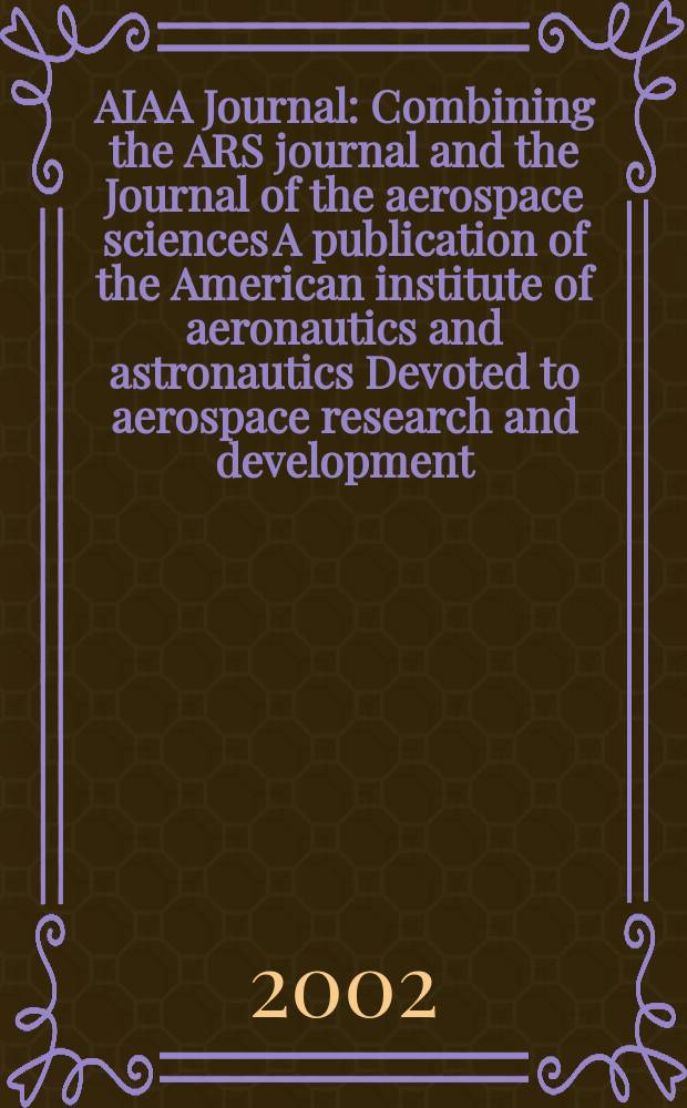 AIAA Journal : Combining the ARS journal and the Journal of the aerospace sciences A publication of the American institute of aeronautics and astronautics Devoted to aerospace research and development. Vol.40, №2