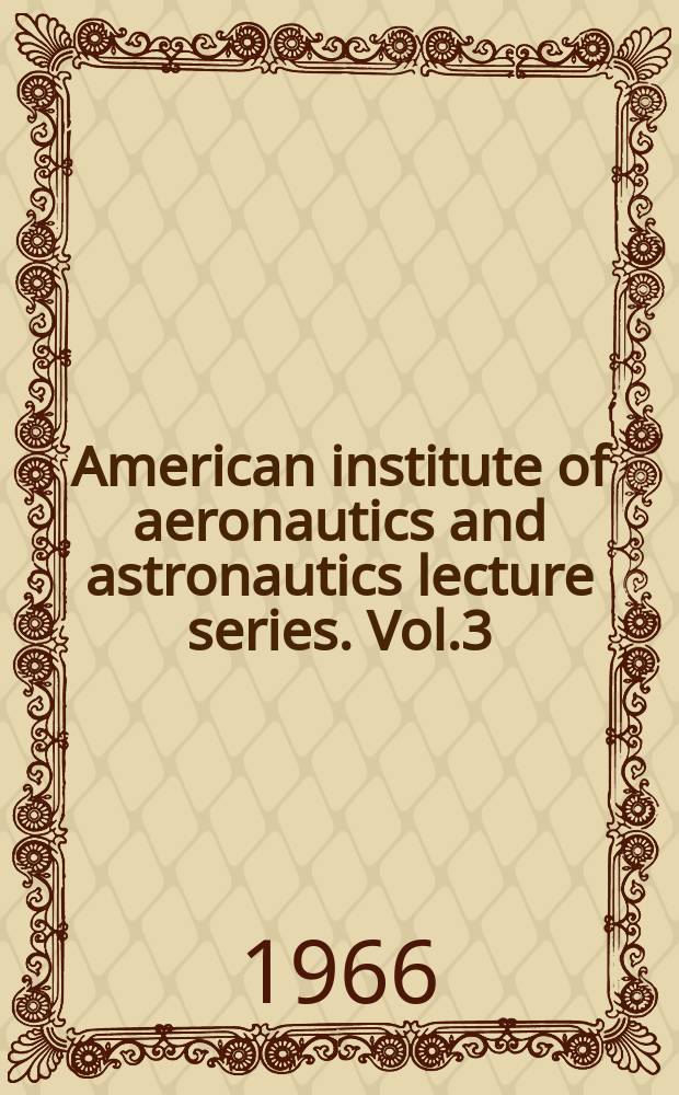 American institute of aeronautics and astronautics lecture series. Vol.3 : VTOL vehicles - practice and potential