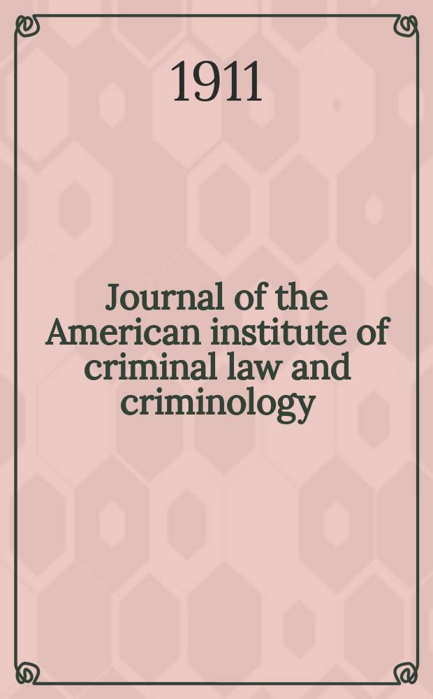 Journal of the American institute of criminal law and criminology : Offic. organ of the Amer. inst. of criminal law & criminology of the American prison assoc. and of the American society of military law