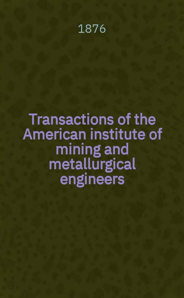 Transactions of the American institute of mining and metallurgical engineers (incorp.). Vol.3 : 1874/1875