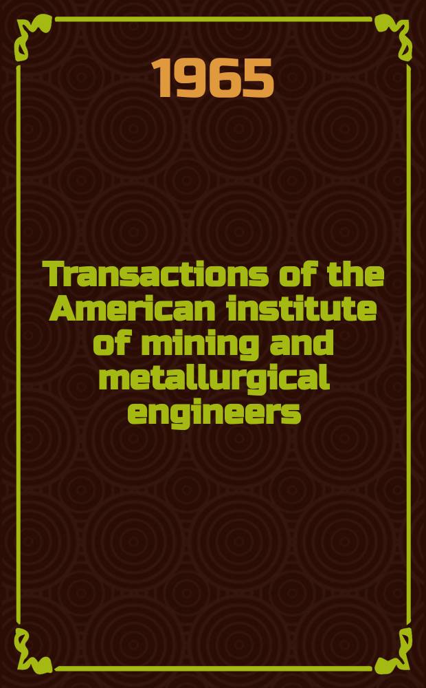 Transactions of the American institute of mining and metallurgical engineers (incorp.). Vol.232 : (Transactions of the Society of mining engineers)