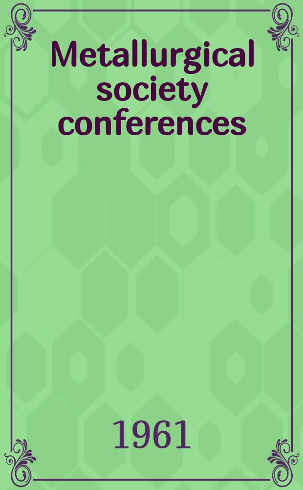 Metallurgical society conferences : [Proceedings of techn. conferences, spons. by the Metallurgical soc. of the Amer. inst. of mining, metallurgical and petroleum engineers]. Vol.10 : Columbium metallurgy