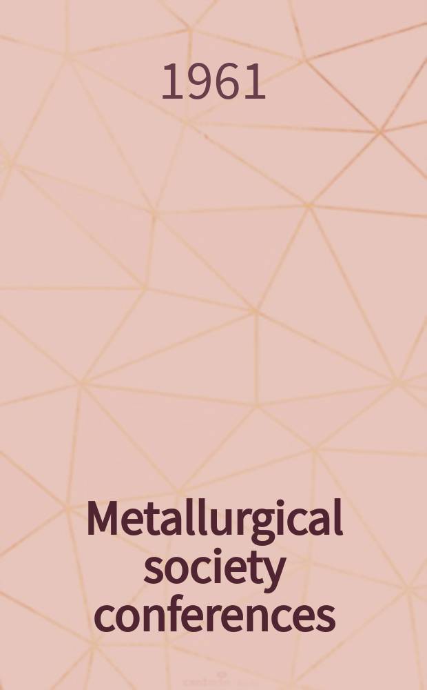 Metallurgical society conferences : [Proceedings of techn. conferences, spons. by the Metallurgical soc. of the Amer. inst. of mining, metallurgical and petroleum engineers]. Vol.12 : Metallurgy of elemental and compound semiconductors