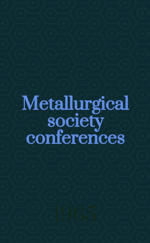 Metallurgical society conferences : [Proceedings of techn. conferences, spons. by the Metallurgical soc. of the Amer. inst. of mining, metallurgical and petroleum engineers]. Vol.19 : Metallurgy of advanced electronic materials