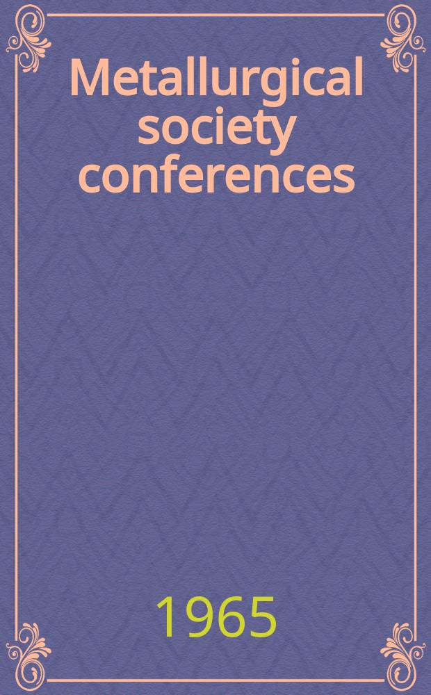 Metallurgical society conferences : [Proceedings of techn. conferences, spons. by the Metallurgical soc. of the Amer. inst. of mining, metallurgical and petroleum engineers]. Vol.29 : Alloying behavior and effects in concentrated solid solutions