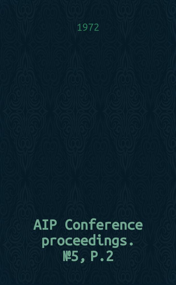 AIP Conference proceedings. №5, P.2 : AIP Conference proceedings. 1971