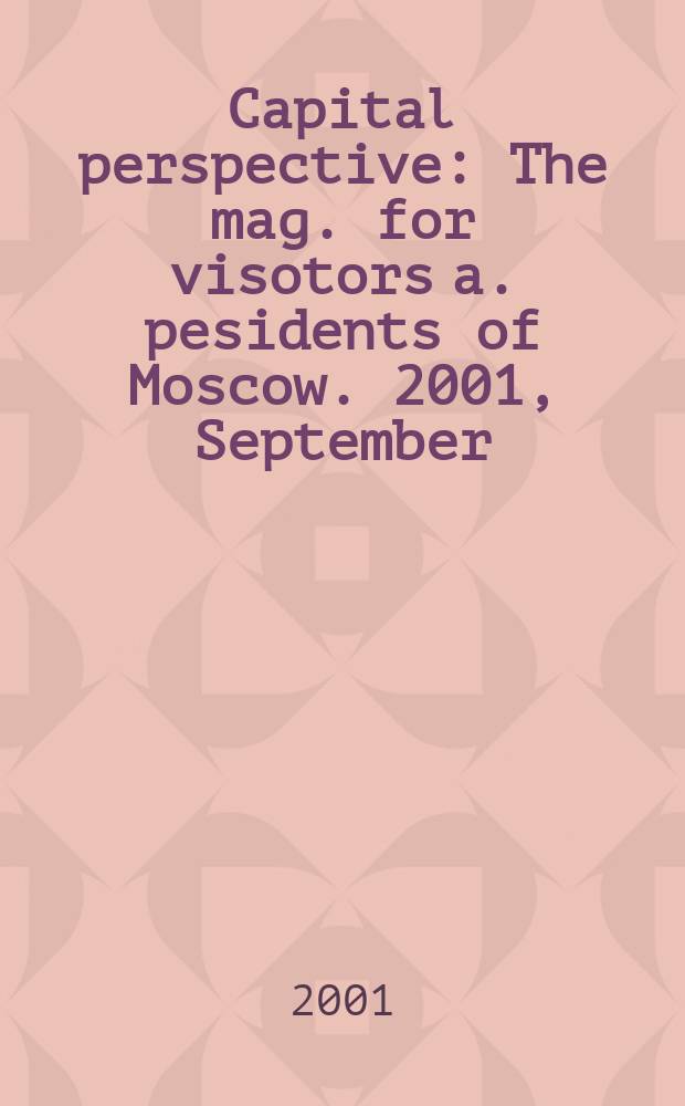 Capital perspective : The mag. for visotors a. pesidents of Moscow. 2001, September/October