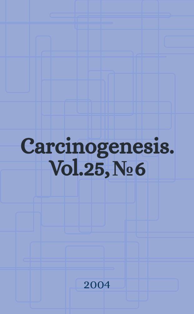 Carcinogenesis. Vol.25, №6