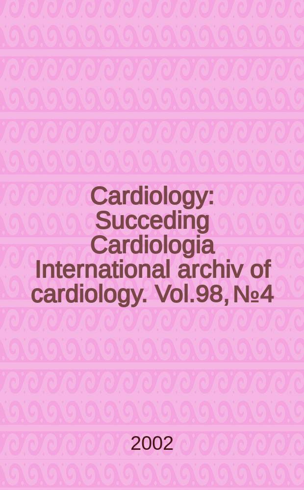 Cardiology : Succeding Cardiologia International archiv of cardiology. Vol.98, №4