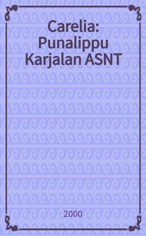 Carelia : Punalippu Karjalan ASNT: n Kirjailijaliiton kaunokirjallinen ja yhteiskunta-poliittinen kuukausijulk. 2000, №4