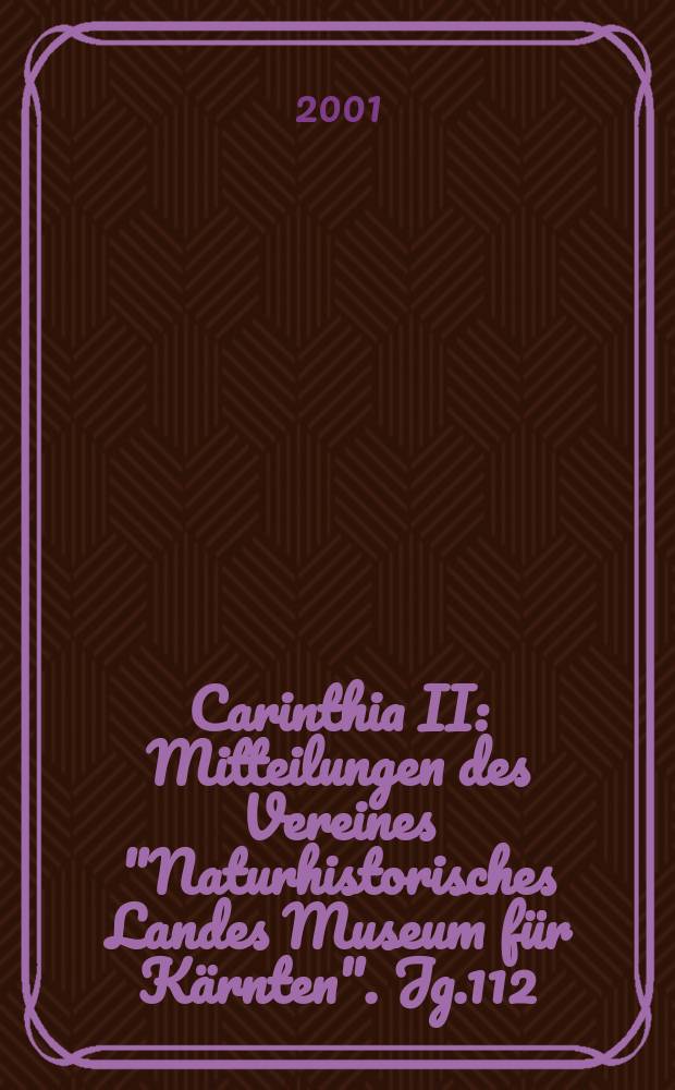 Carinthia II : Mitteilungen des Vereines "Naturhistorisches Landes Museum f&uuml;r K&auml;rnten". Jg.112(192) 2001, T.2