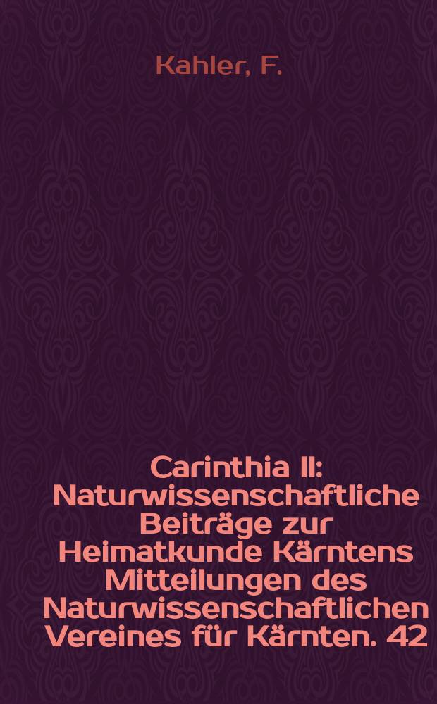 Carinthia II : Naturwissenschaftliche Beitr&auml;ge zur Heimatkunde K&auml;rntens Mitteilungen des Naturwissenschaftlichen Vereines f&uuml;r K&auml;rnten. 42 : Oberkarbon und Unter perm der ...