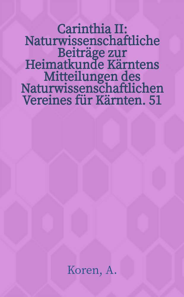 Carinthia II : Naturwissenschaftliche Beitr&auml;ge zur Heimatkunde K&auml;rntens Mitteilungen des Naturwissenschaftlichen Vereines f&uuml;r K&auml;rnten. 51 : Die Chilopoden-Fauna von K&auml;rnten und Osttirol