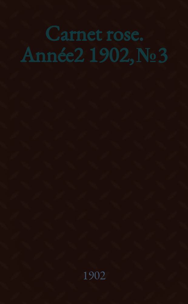 Carnet rose. [Année2] 1902, №3